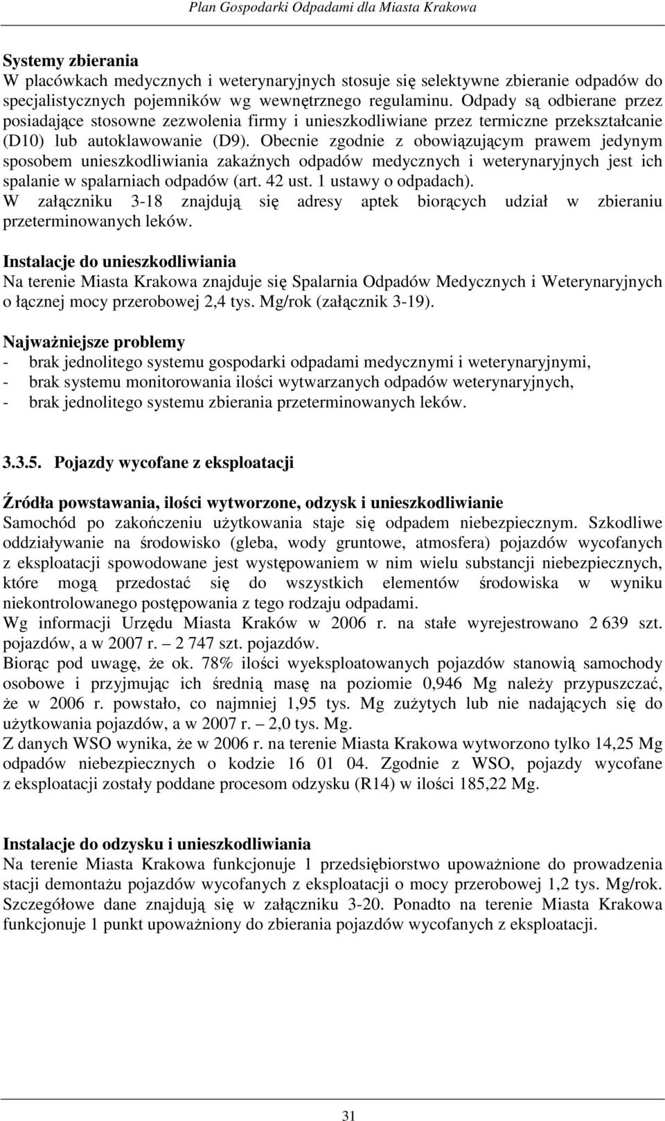 Obecnie zgodnie z obowiązującym prawem jedynym sposobem unieszkodliwiania zakaźnych odpadów medycznych i weterynaryjnych jest ich spalanie w spalarniach odpadów (art. 42 ust. 1 ustawy o odpadach).