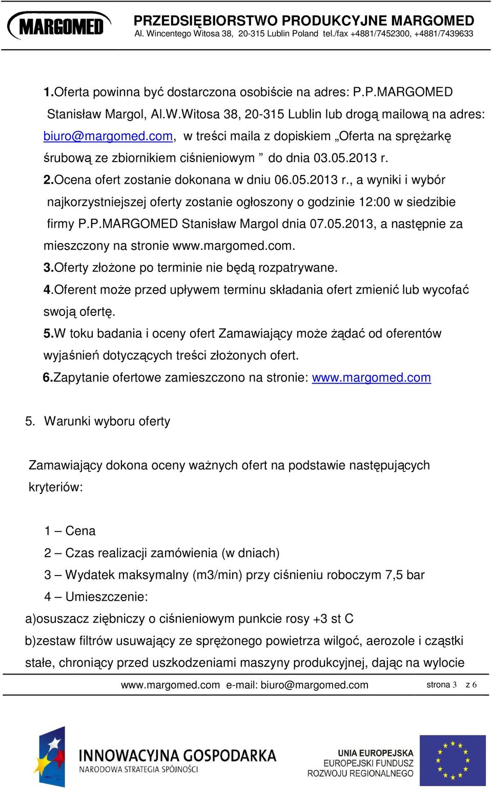 2.Ocena ofert zostanie dokonana w dniu 06.05.2013 r., a wyniki i wybór najkorzystniejszej oferty zostanie ogłoszony o godzinie 12:00 w siedzibie firmy P.P.MARGOMED Stanisław Margol dnia 07.05.2013, a następnie za mieszczony na stronie www.