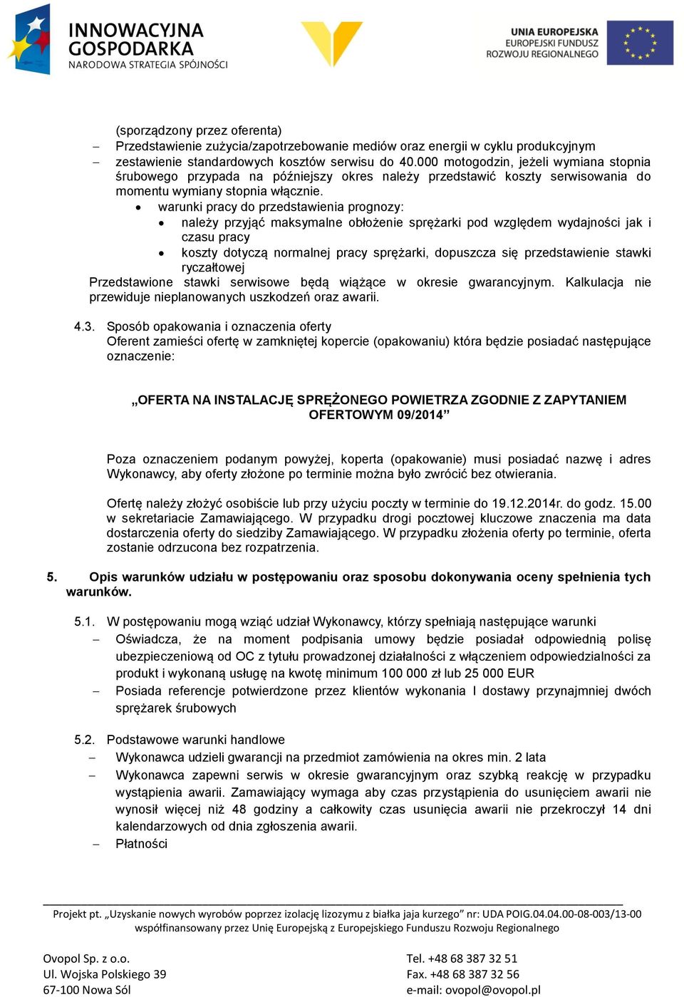 warunki pracy do przedstawienia prognozy: należy przyjąć maksymalne obłożenie sprężarki pod względem wydajności jak i czasu pracy koszty dotyczą normalnej pracy sprężarki, dopuszcza się