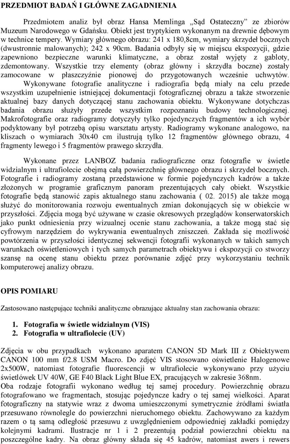 Badania odbyły się w miejscu ekspozycji, gdzie zapewniono bezpieczne warunki klimatyczne, a obraz został wyjęty z gabloty, zdemontowany.