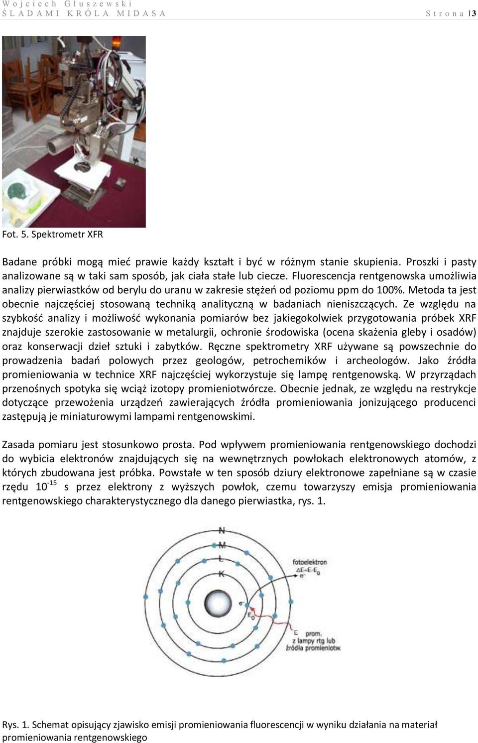 Metoda ta jest obecnie najczęściej stosowaną techniką analityczną w badaniach nieniszczących.