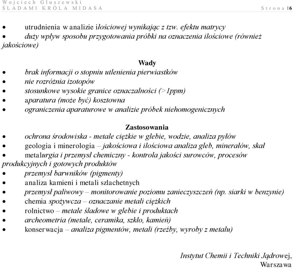 granice oznaczalności (>1ppm) aparatura (może być) kosztowna ograniczenia aparaturowe w analizie próbek niehomogenicznych Zastosowania ochrona środowiska - metale ciężkie w glebie, wodzie, analiza