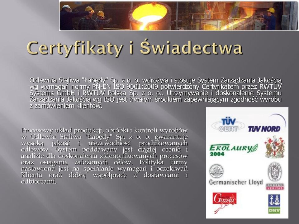 o.. Utrzymywanie i doskonalenie Systemu Zarządzania Jakością wg ISO jest trwałym środkiem zapewniającym zgodność wyrobu z zamówieniem klientów.