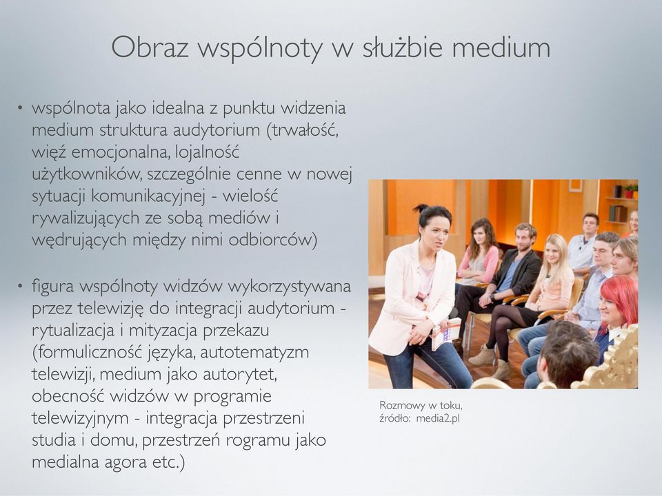 wykorzystywana przez telewizję do integracji audytorium - rytualizacja i mityzacja przekazu (formuliczność języka, autotematyzm telewizji, medium jako