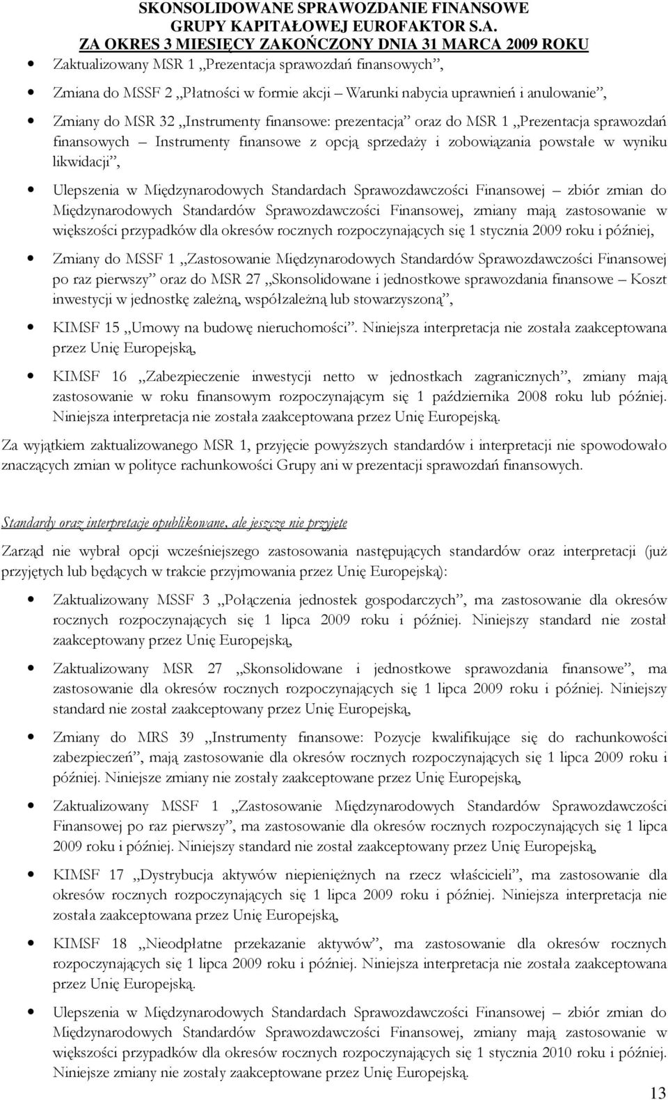 zbiór zmian do Międzynarodowych Standardów Sprawozdawczości Finansowej, zmiany mają zastosowanie w większości przypadków dla okresów rocznych rozpoczynających się 1 stycznia 2009 roku i później,