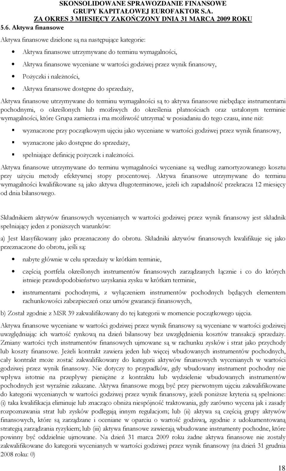 lub moŝliwych do określenia płatnościach oraz ustalonym terminie wymagalności, które Grupa zamierza i ma moŝliwość utrzymać w posiadaniu do tego czasu, inne niŝ: wyznaczone przy początkowym ujęciu