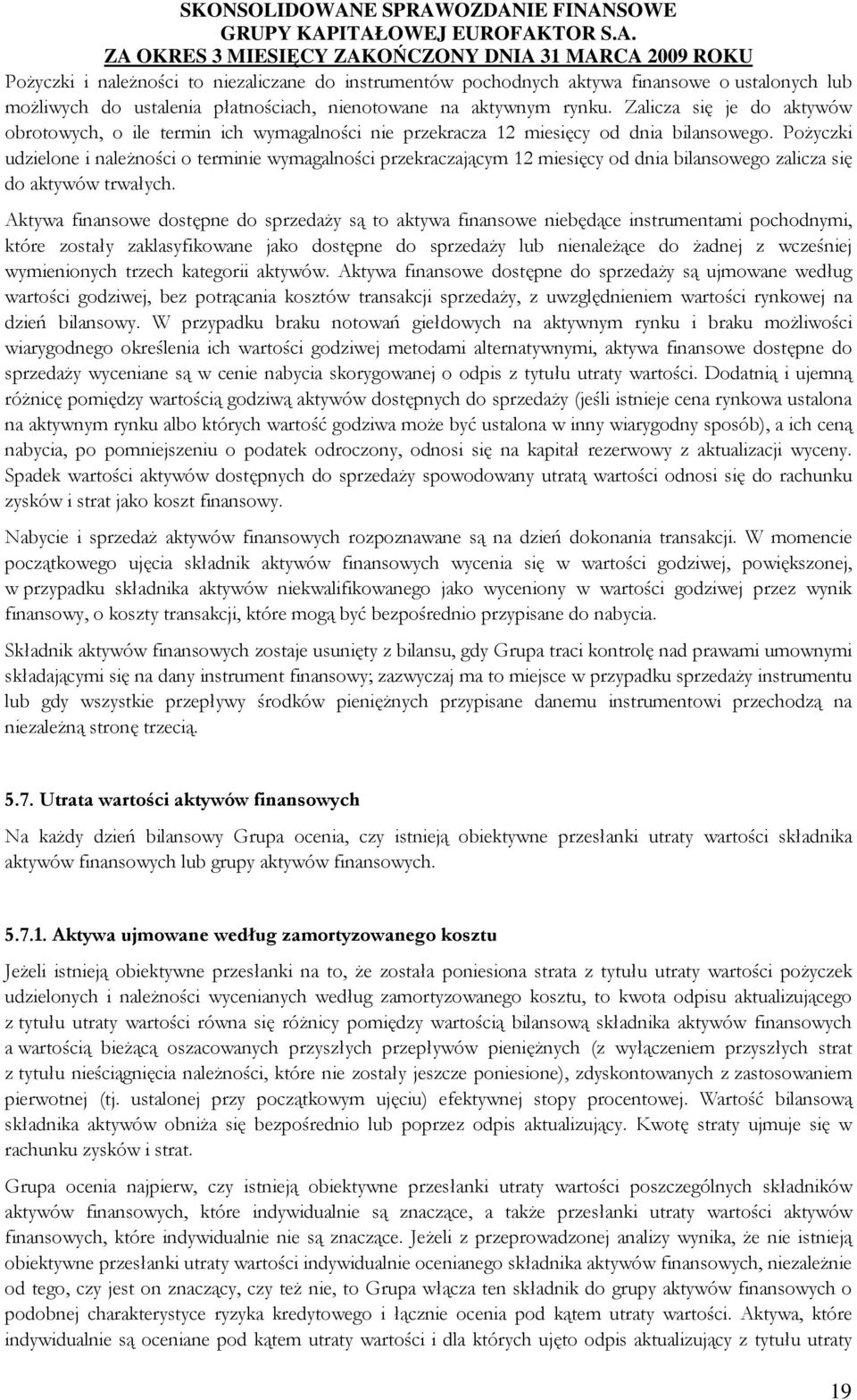 PoŜyczki udzielone i naleŝności o terminie wymagalności przekraczającym 12 miesięcy od dnia bilansowego zalicza się do aktywów trwałych.