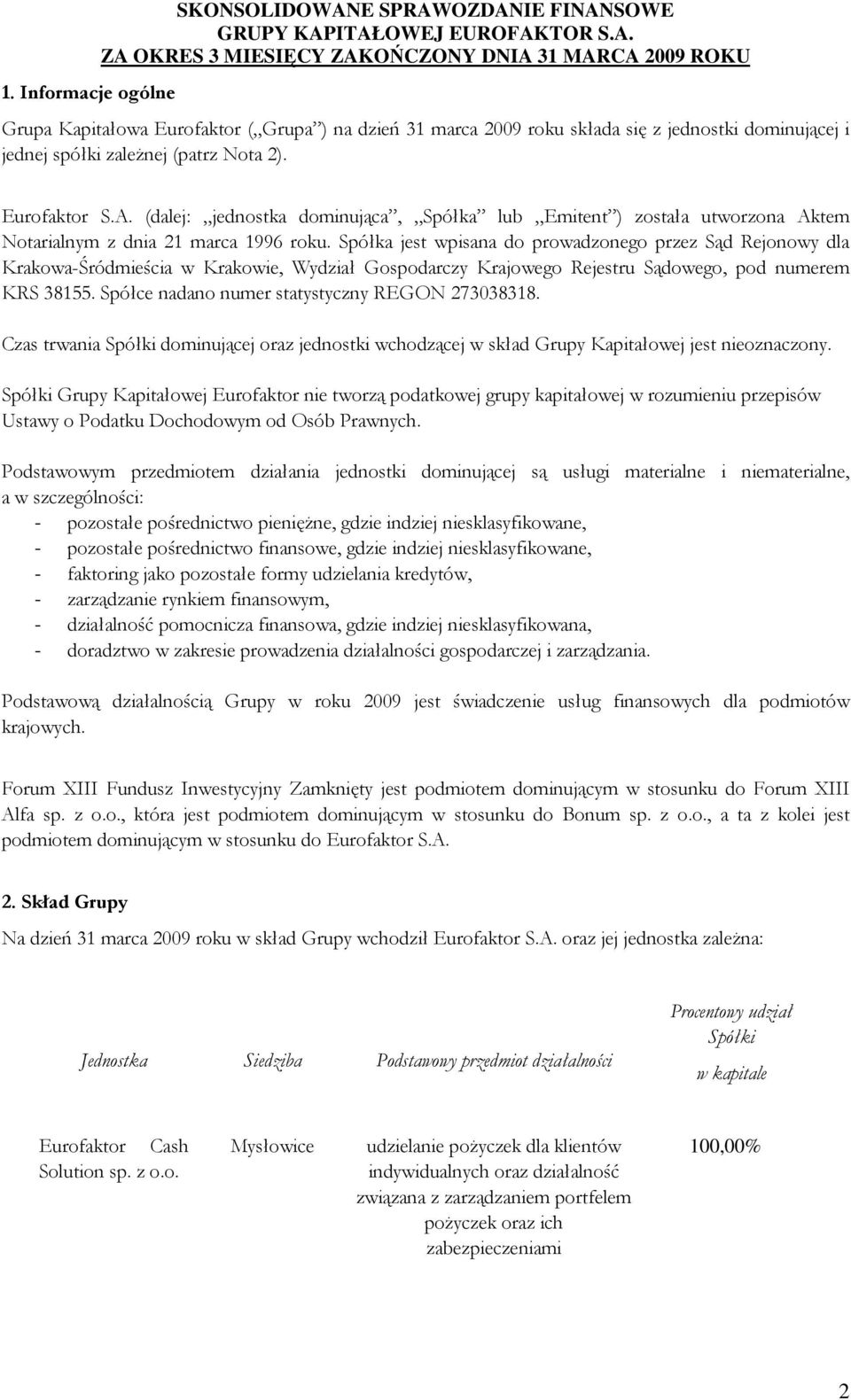 Spółka jest wpisana do prowadzonego przez Sąd Rejonowy dla Krakowa-Śródmieścia w Krakowie, Wydział Gospodarczy Krajowego Rejestru Sądowego, pod numerem KRS 38155.