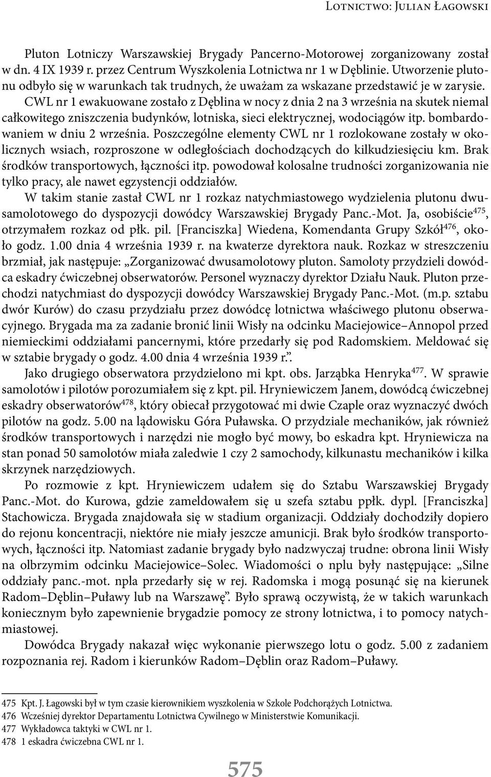 CWL nr 1 ewakuowane zostało z Dęblina w nocy z dnia 2 na 3 września na skutek niemal całkowitego zniszczenia budynków, lotniska, sieci elektrycznej, wodociągów itp. bombardowaniem w dniu 2 września.