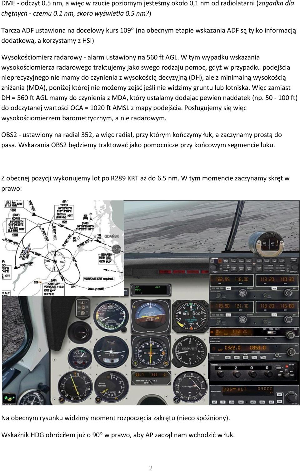 ) Tarcza ADF ustawiona na docelowy kurs 109 (na obecnym etapie wskazania ADF są tylko informacją dodatkową, a korzystamy z HSI) Wysokościomierz radarowy - alarm ustawiony na 560 ft AGL.