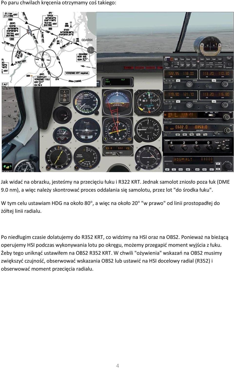 W tym celu ustawiam HDG na około 80, a więc na około 20 "w prawo" od linii prostopadłej do żółtej linii radialu. Po niedługim czasie dolatujemy do R352 KRT, co widzimy na HSI oraz na OBS2.