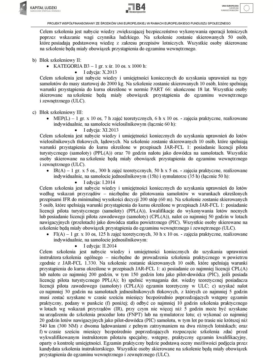 Wszystkie osoby skierowane na szkolenie będą miały obowiązek przystąpienia do egzaminu wewnętrznego. b) Blok szkoleniowy II: KATEGORIA B3 1 gr. x śr. 10 os. x 1000 h: I edycja: X.