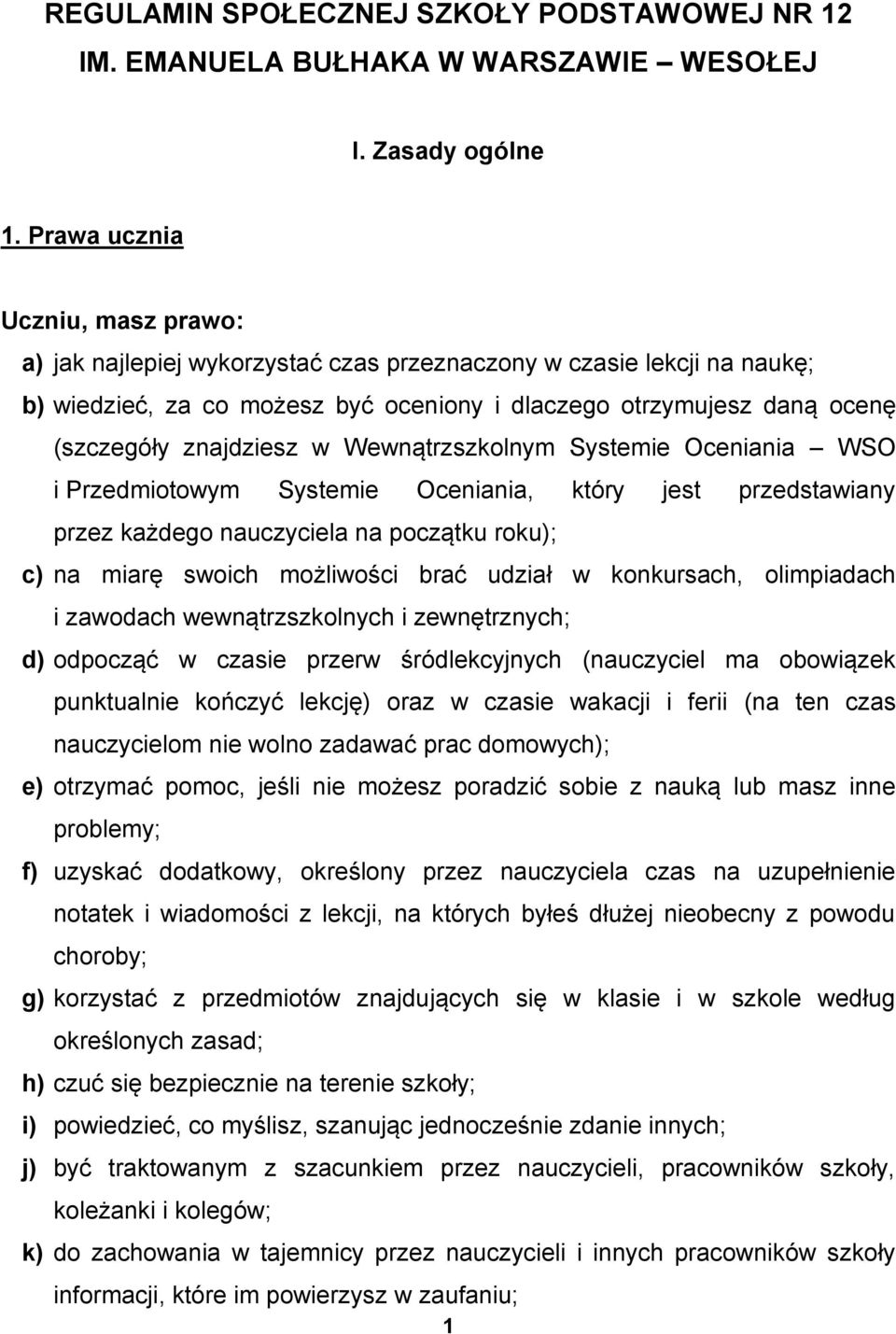 znajdziesz w Wewnątrzszkolnym Systemie Oceniania WSO i Przedmiotowym Systemie Oceniania, który jest przedstawiany przez każdego nauczyciela na początku roku); c) na miarę swoich możliwości brać