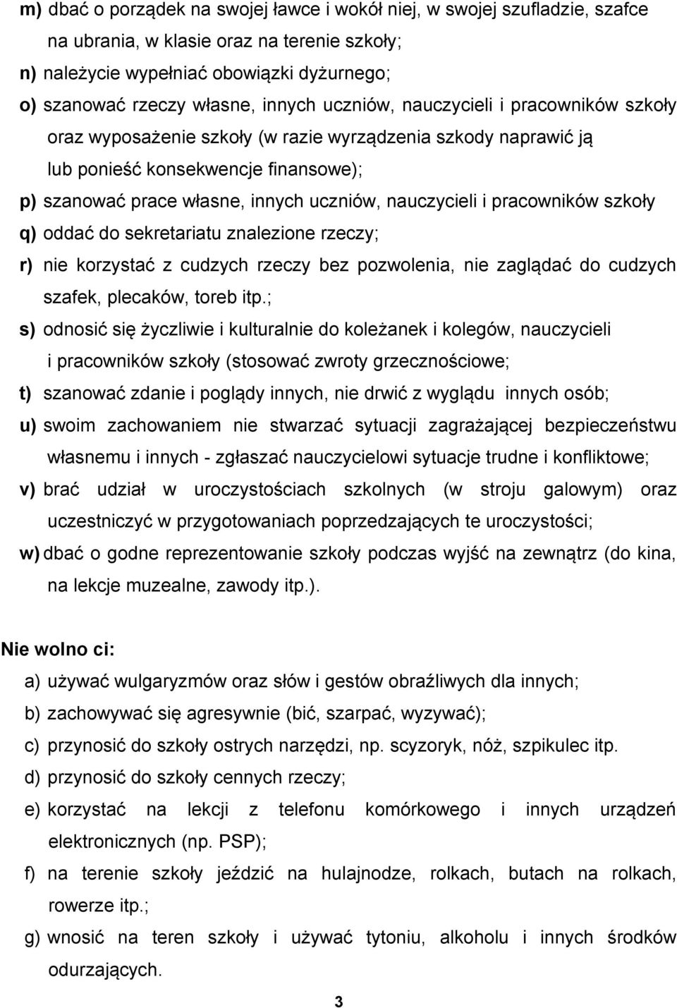 pracowników szkoły q) oddać do sekretariatu znalezione rzeczy; r) nie korzystać z cudzych rzeczy bez pozwolenia, nie zaglądać do cudzych szafek, plecaków, toreb itp.