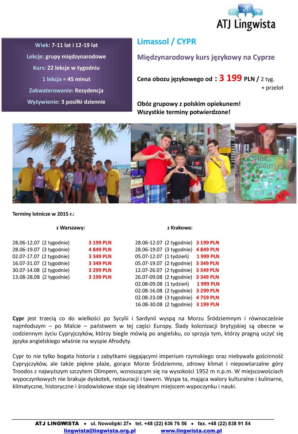 : z Warszawy: 28.06-12.07 (2 tygodnie) 28.06-19.07 (3 tygodnie) 02.07-17.07 (2 tygodnie) 16.07-31.07 (2 tygodnie) 30.07-14.08 (2 tygodnie) 13.08-28.