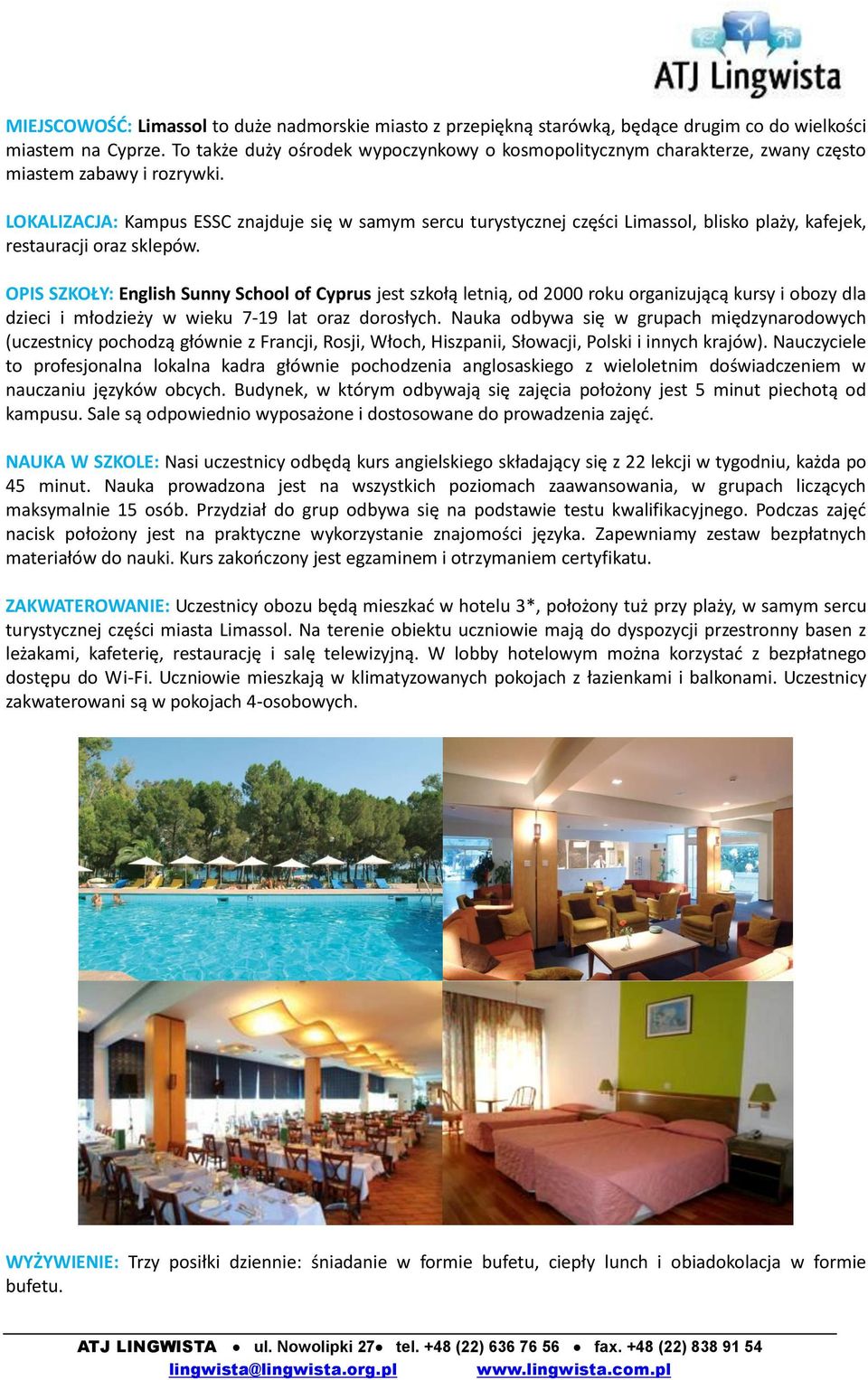 LOKALIZACJA: Kampus ESSC znajduje się w samym sercu turystycznej części Limassol, blisko plaży, kafejek, restauracji oraz sklepów.
