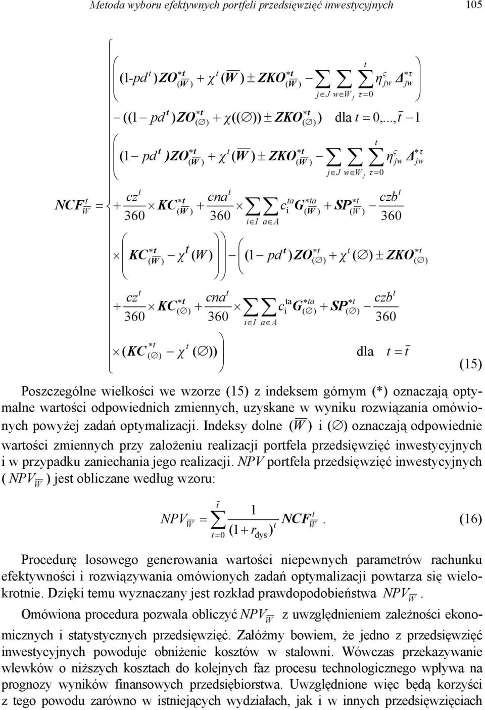 ) + SP( ) 360 360 i I a A 360 ( KC ( ) χ ( )) = dla (15) Poszczególne wielkości we wzorze (15) z indeksem górnym (*) oznaczają opymalne warości odpowiednich zmiennych, uzyskane w wyniku rozwiązania