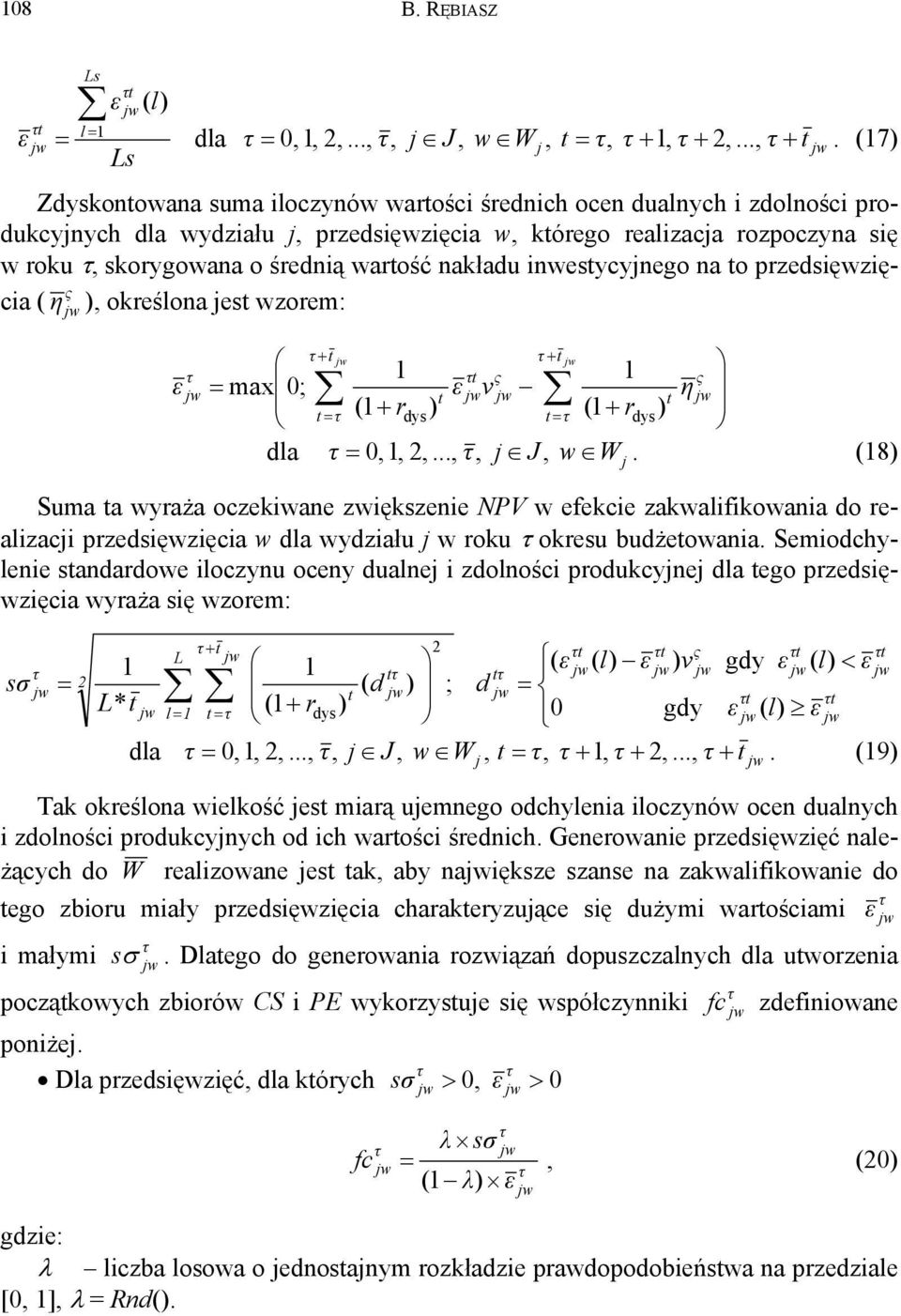 średnią warość nakładu inwesycyjnego na o przedsięwzięcia ( η ), określona jes wzorem: ε max 0; dla + + 1 1 ε ν η + + = (1 rdys) = (1 rdys) = 0,1, 2,...,, j J, w.