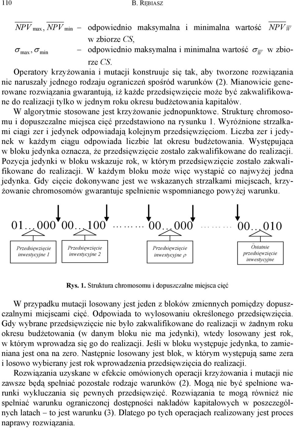 Mianowicie generowane rozwiązania gwaranują, iż każde przedsięwzięcie może być zakwalifikowane do realizacji ylko w jednym roku okresu budżeowania kapiałów.