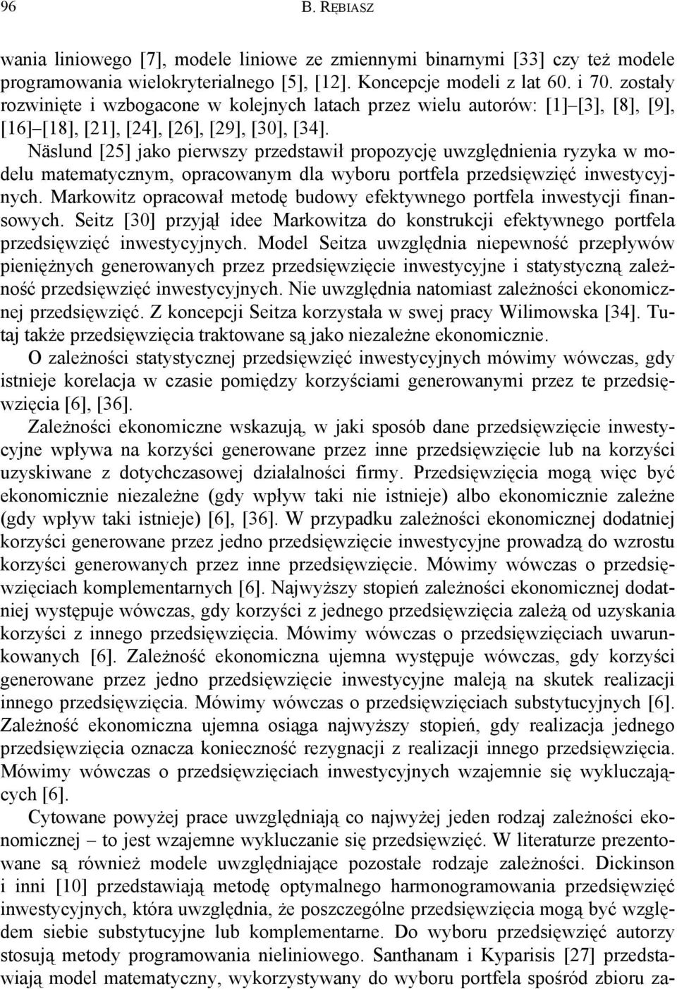 Näslund [25] jako pierwszy przedsawił propozycję uwzględnienia ryzyka w modelu maemaycznym, opracowanym dla wyboru porfela przedsięwzięć inwesycyjnych.