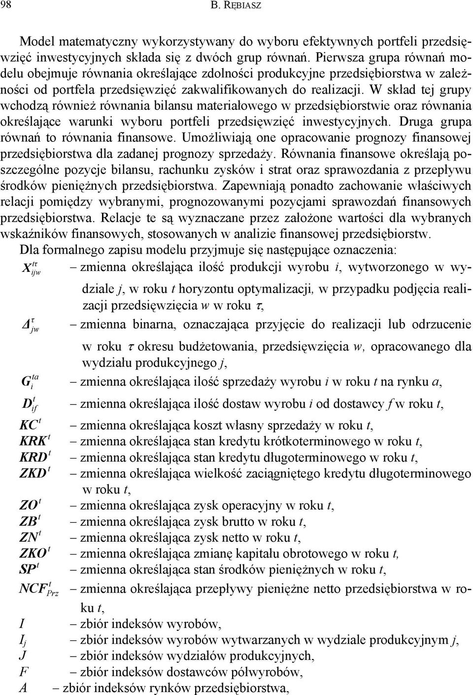 skład ej grupy wchodzą również równania bilansu maeriałowego w przedsiębiorswie oraz równania określające warunki wyboru porfeli przedsięwzięć inwesycyjnych. Druga grupa równań o równania finansowe.