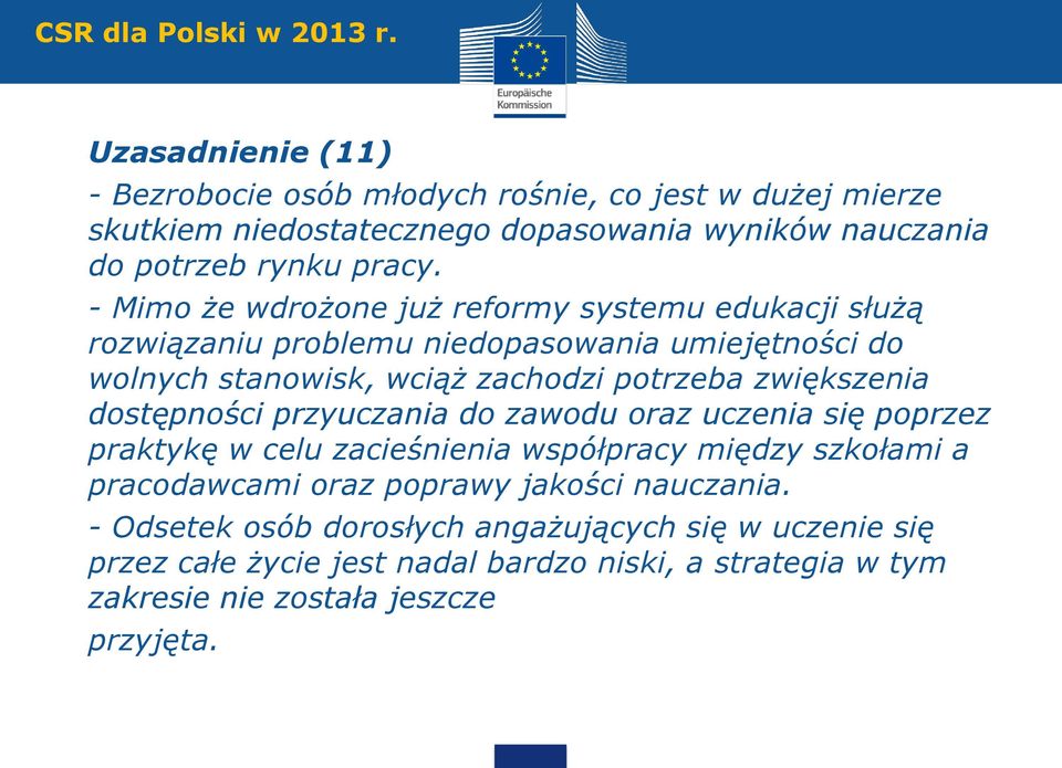 - Mimo że wdrożone już reformy systemu edukacji służą rozwiązaniu problemu niedopasowania umiejętności do wolnych stanowisk, wciąż zachodzi potrzeba zwiększenia