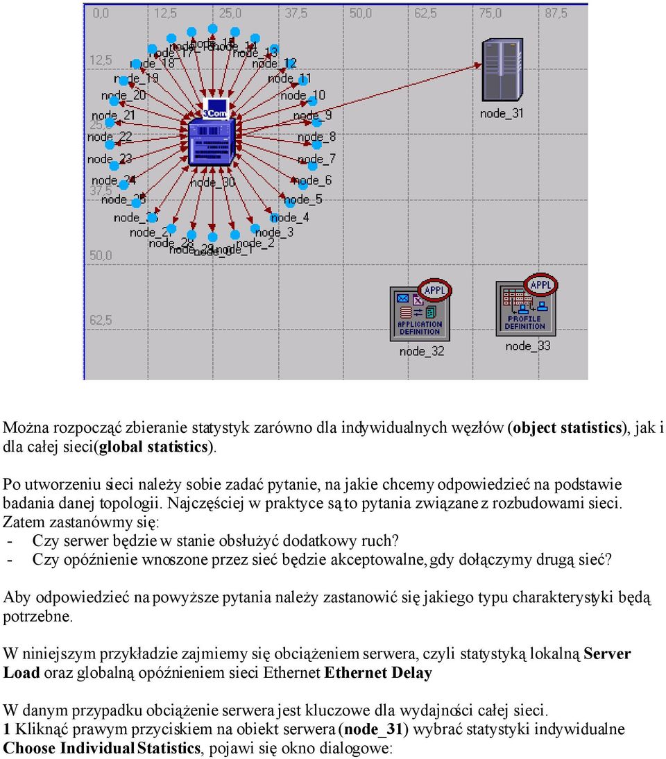 Zatem zastanówmy się: - Czy serwer będzie w stanie obsłużyć dodatkowy ruch? - Czy opóźnienie wnoszone przez sieć będzie akceptowalne, gdy dołączymy drugą sieć?