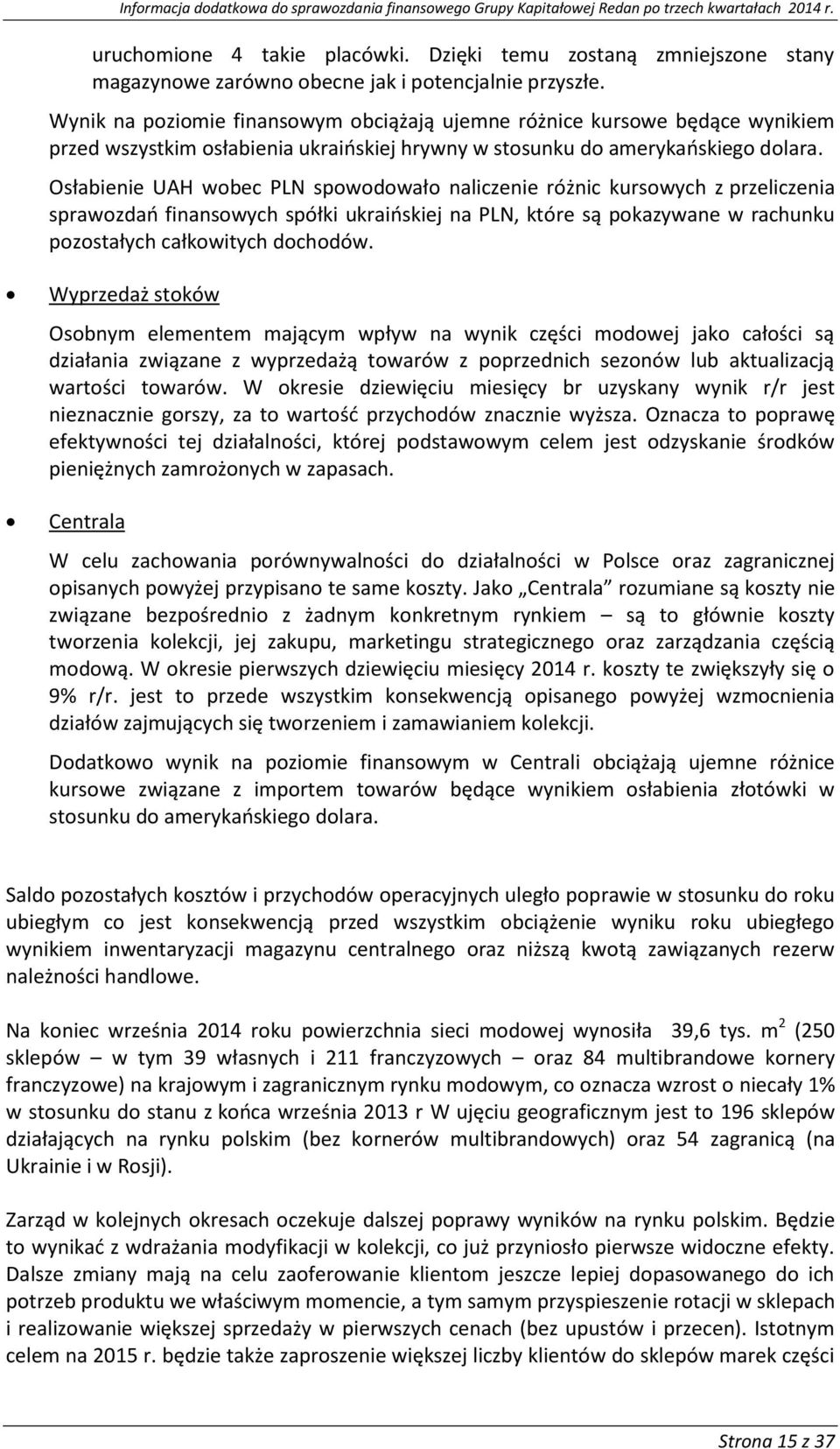 Osłabienie UAH wbec PLN spwdwał naliczenie różnic kurswych z przeliczenia sprawzdań finanswych spółki ukraińskiej na PLN, które są pkazywane w rachunku pzstałych całkwitych dchdów.