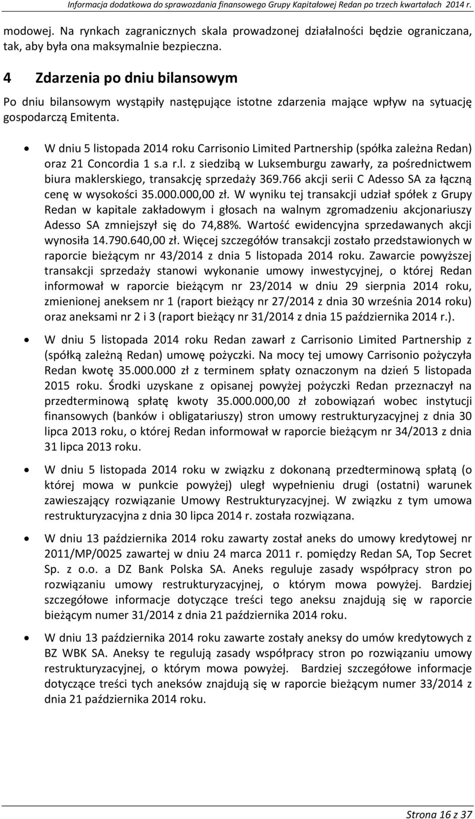 W dniu 5 listpada 2014 rku Carrisni Limited Partnership (spółka zależna Redan) raz 21 Cncrdia 1 s.a r.l. z siedzibą w Luksemburgu zawarły, za pśrednictwem biura maklerskieg, transakcję sprzedaży 369.