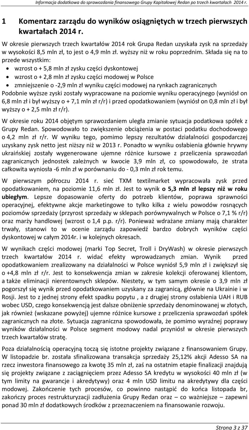 Składa się na t przede wszystkim: wzrst + 5,8 mln zł zysku części dyskntwej wzrst + 2,8 mln zł zysku części mdwej w Plsce zmniejszenie -2,9 mln zł wyniku części mdwej na rynkach zagranicznych Pdbnie