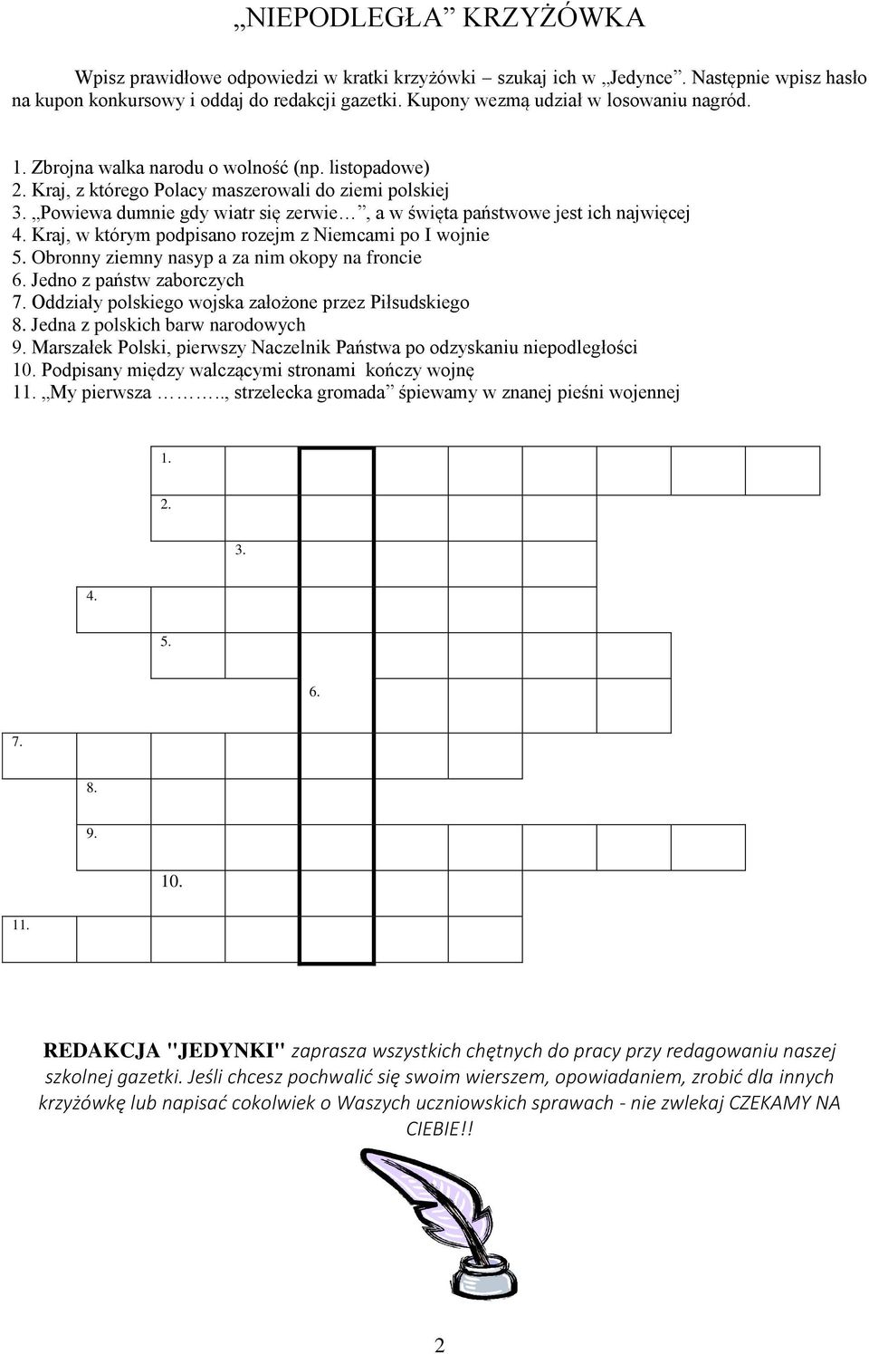 Powiewa dumnie gdy wiatr się zerwie, a w święta państwowe jest ich najwięcej 4. Kraj, w którym podpisano rozejm z Niemcami po I wojnie 5. Obronny ziemny nasyp a za nim okopy na froncie 6.