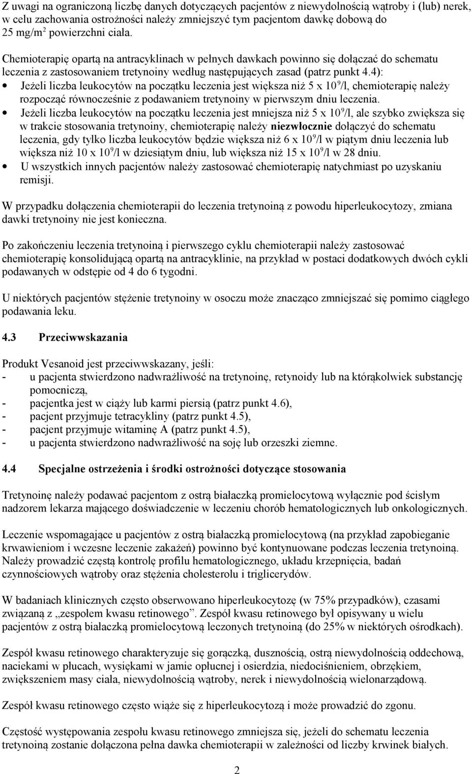 4): Jeżeli liczba leukocytów na początku leczenia jest większa niż 5 x 10 9 /l, chemioterapię należy rozpocząć równocześnie z podawaniem tretynoiny w pierwszym dniu leczenia.