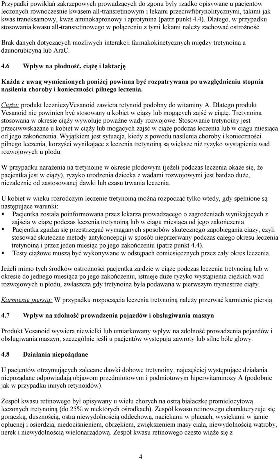 Brak danych dotyczących możliwych interakcji farmakokinetycznych między tretynoiną a daunorubicyną lub AraC. 4.