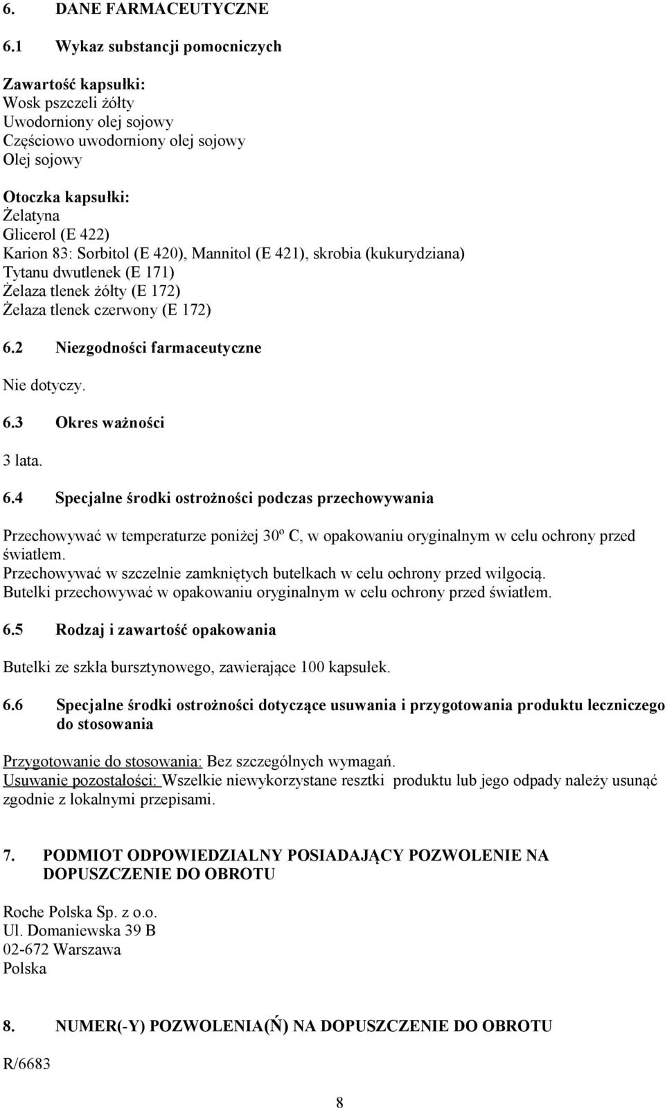 Sorbitol (E 420), Mannitol (E 421), skrobia (kukurydziana) Tytanu dwutlenek (E 171) Żelaza tlenek żółty (E 172) Żelaza tlenek czerwony (E 172) 6.2 Niezgodności farmaceutyczne Nie dotyczy. 6.3 Okres ważności 3 lata.