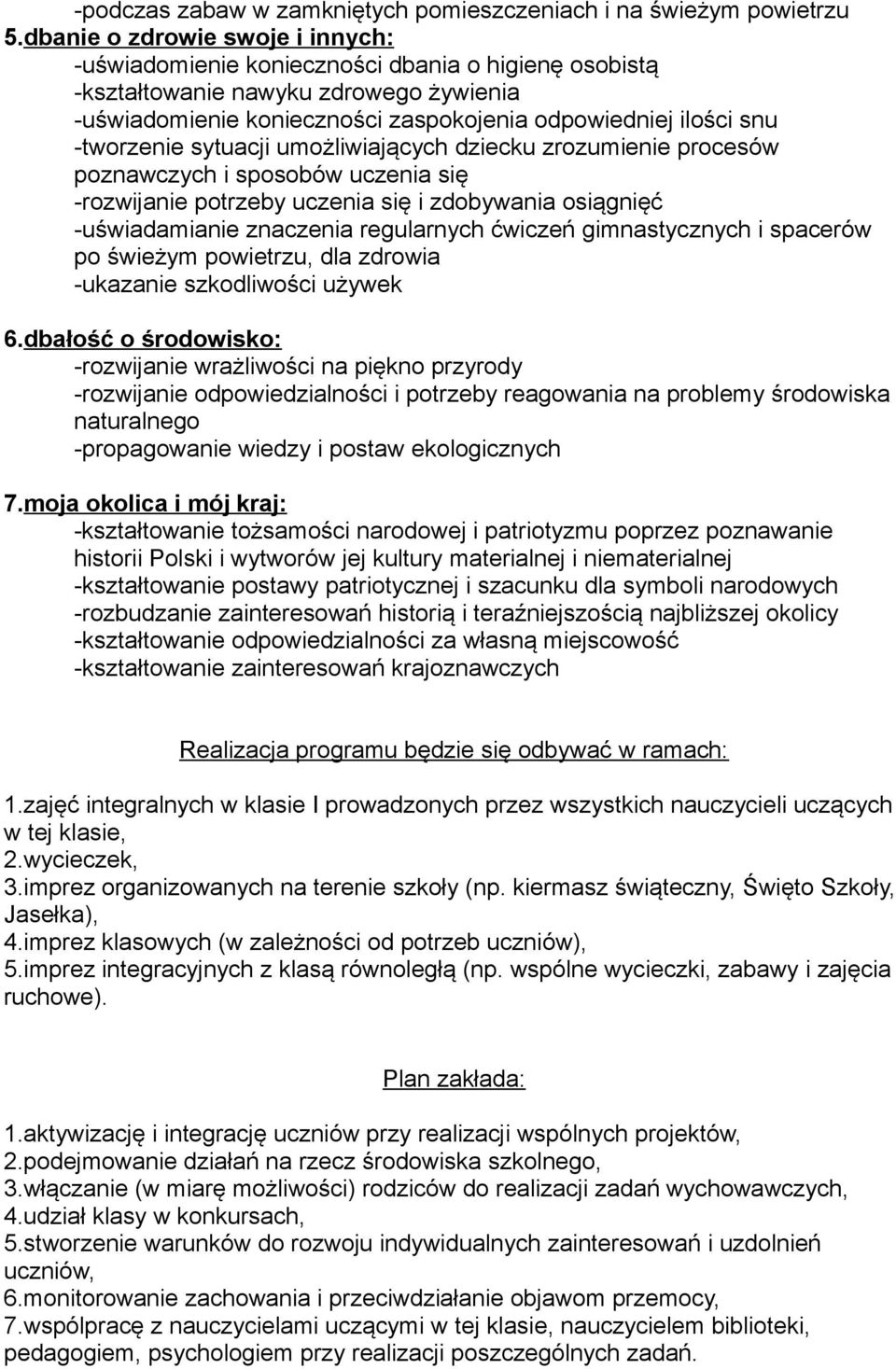 -tworzenie sytuacji umożliwiających dziecku zrozumienie procesów poznawczych i sposobów uczenia się -rozwijanie potrzeby uczenia się i zdobywania osiągnięć -uświadamianie znaczenia regularnych