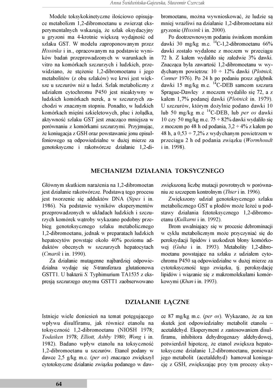 , opracowanym na podstawie wyników badań przeprowadzonych w warunkach in vitro na komórkach szczurzych i ludzkich, przewidziano, że stężenie 1,2-dibromoetanu i jego metabolitów (z obu szlaków) we