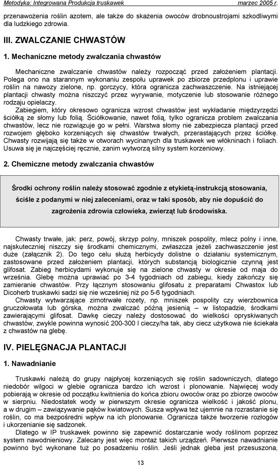 Polega ono na starannym wykonaniu zespołu uprawek po zbiorze przedplonu i uprawie roślin na nawozy zielone, np. gorczycy, która ogranicza zachwaszczenie.