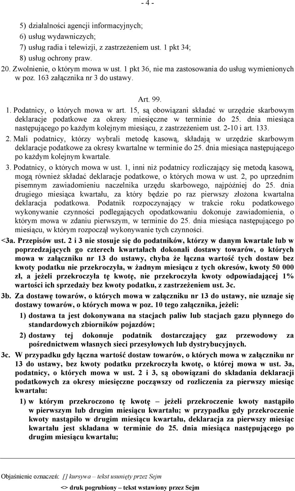 15, są obowiązani składać w urzędzie skarbowym deklaracje podatkowe za okresy miesięczne w terminie do 25. dnia miesiąca następującego po każdym kolejnym miesiącu, z zastrzeżeniem ust. 2-10 i art.