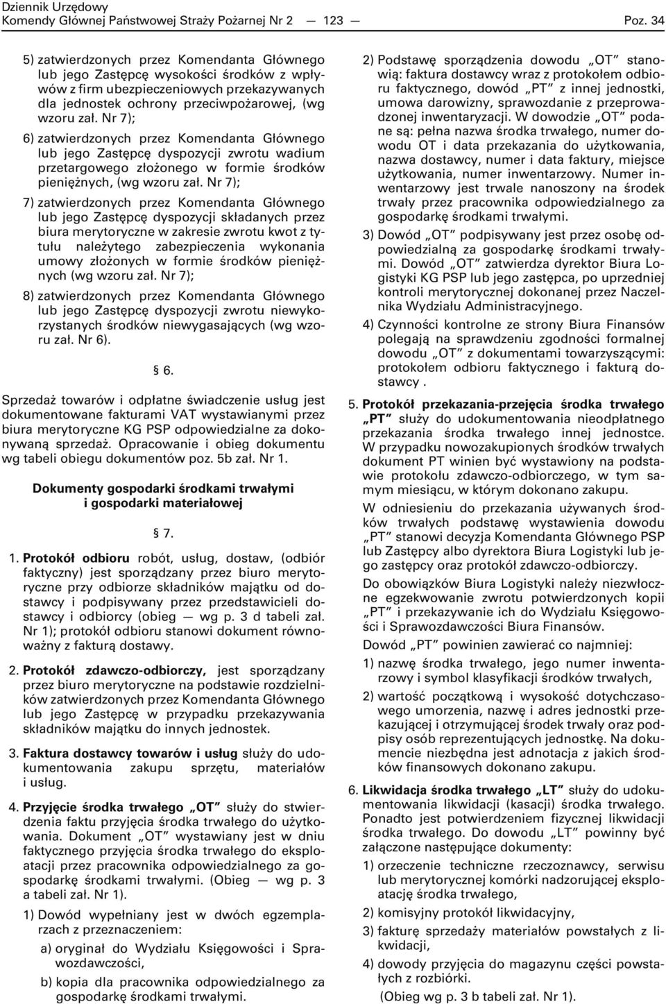 Nr 7); 6) zatwierdzonych przez Komendanta Głównego lub jego Zastępcę dyspozycji zwrotu wadium przetargowego złożonego w formie środków pieniężnych, (wg wzoru zał.