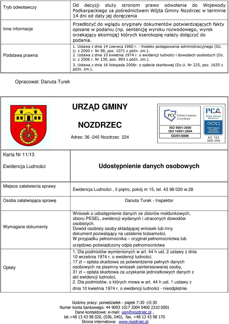 - Kodeks postępowania administracyjnego (Dz. U. z 2000 r. Nr 98, poz. 1071 z późn. zm.). 2. Ustawa z dnia 10 kwietnia 1974 r. o ewidencji ludności i dowodach osobistych (Dz. U. z 2006 r. Nr 139, poz.