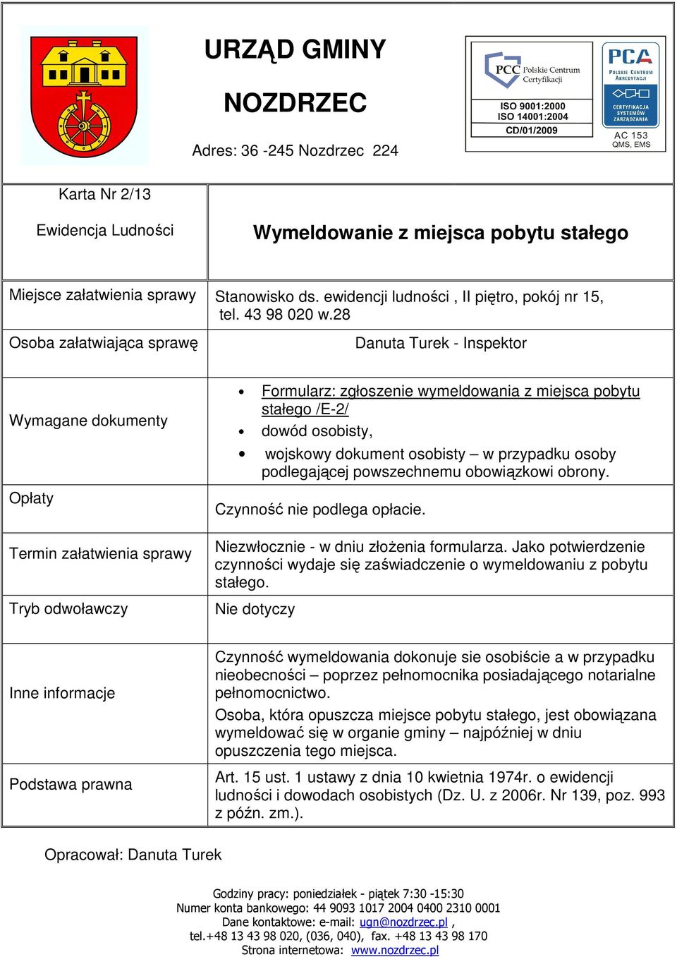 obowiązkowi obrony. Czynność nie podlega opłacie. Niezwłocznie - w dniu złoŝenia formularza. Jako potwierdzenie czynności wydaje się zaświadczenie o wymeldowaniu z pobytu stałego.