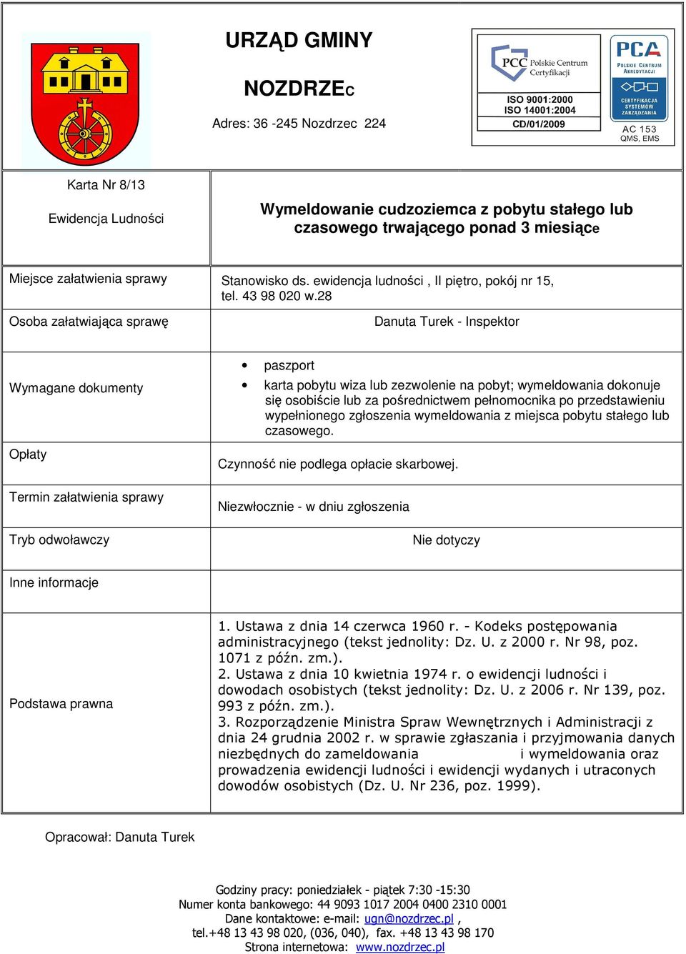 zgłoszenia wymeldowania z miejsca pobytu stałego lub czasowego. Czynność nie podlega opłacie skarbowej. Niezwłocznie - w dniu zgłoszenia 1. Ustawa z dnia 14 czerwca 1960 r.