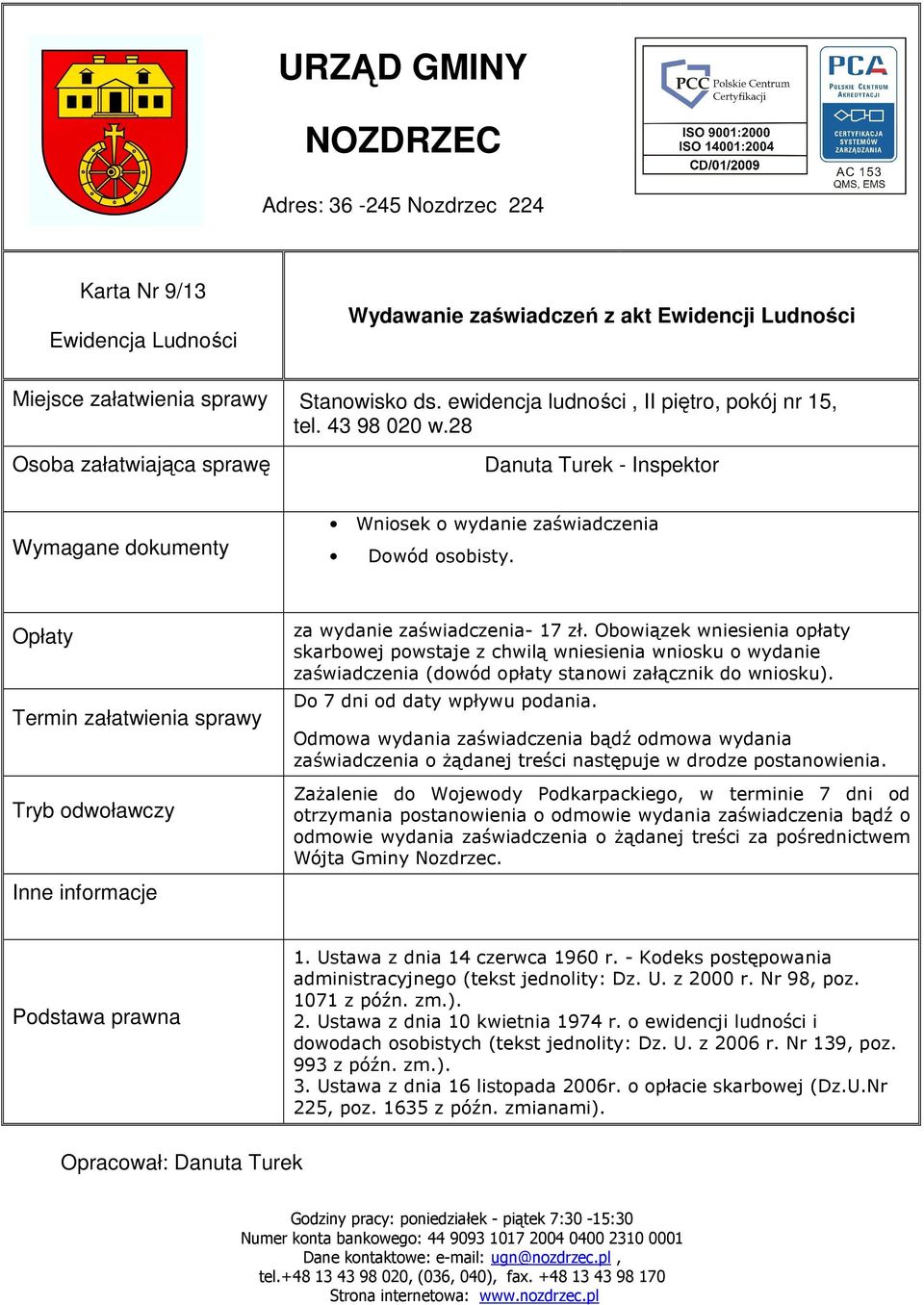 Do 7 dni od daty wpływu podania. Odmowa wydania zaświadczenia bądź odmowa wydania zaświadczenia o Ŝądanej treści następuje w drodze postanowienia.