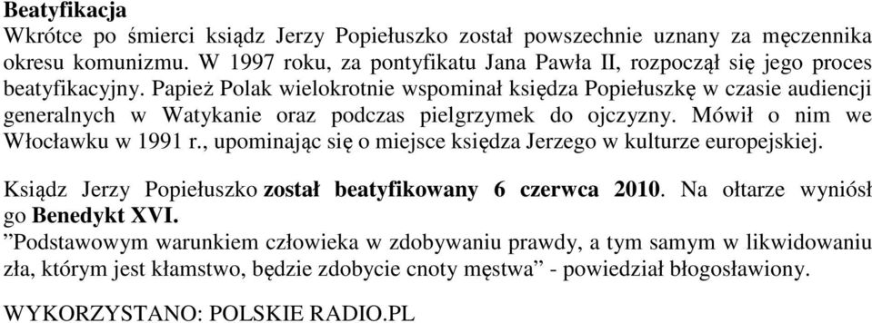 Papież Polak wielokrotnie wspominał księdza Popiełuszkę w czasie audiencji generalnych w Watykanie oraz podczas pielgrzymek do ojczyzny. Mówił o nim we Włocławku w 1991 r.
