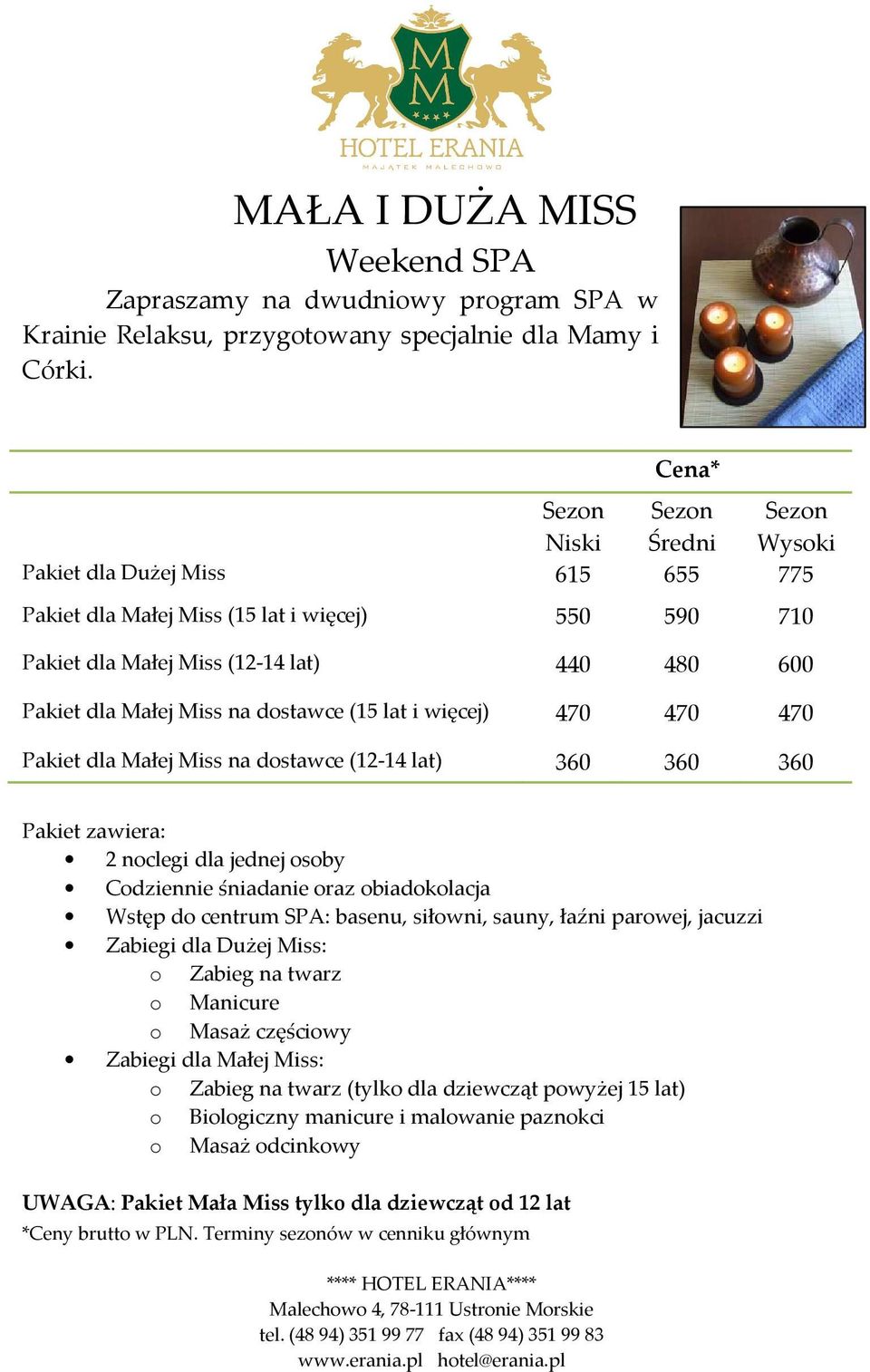 (15 lat i więcej) 470 470 470 Pakiet dla Małej Miss na dostawce (12-14 lat) 360 360 360 2 noclegi dla jednej osoby Zabiegi dla Dużej Miss: o Zabieg na twarz o Manicure