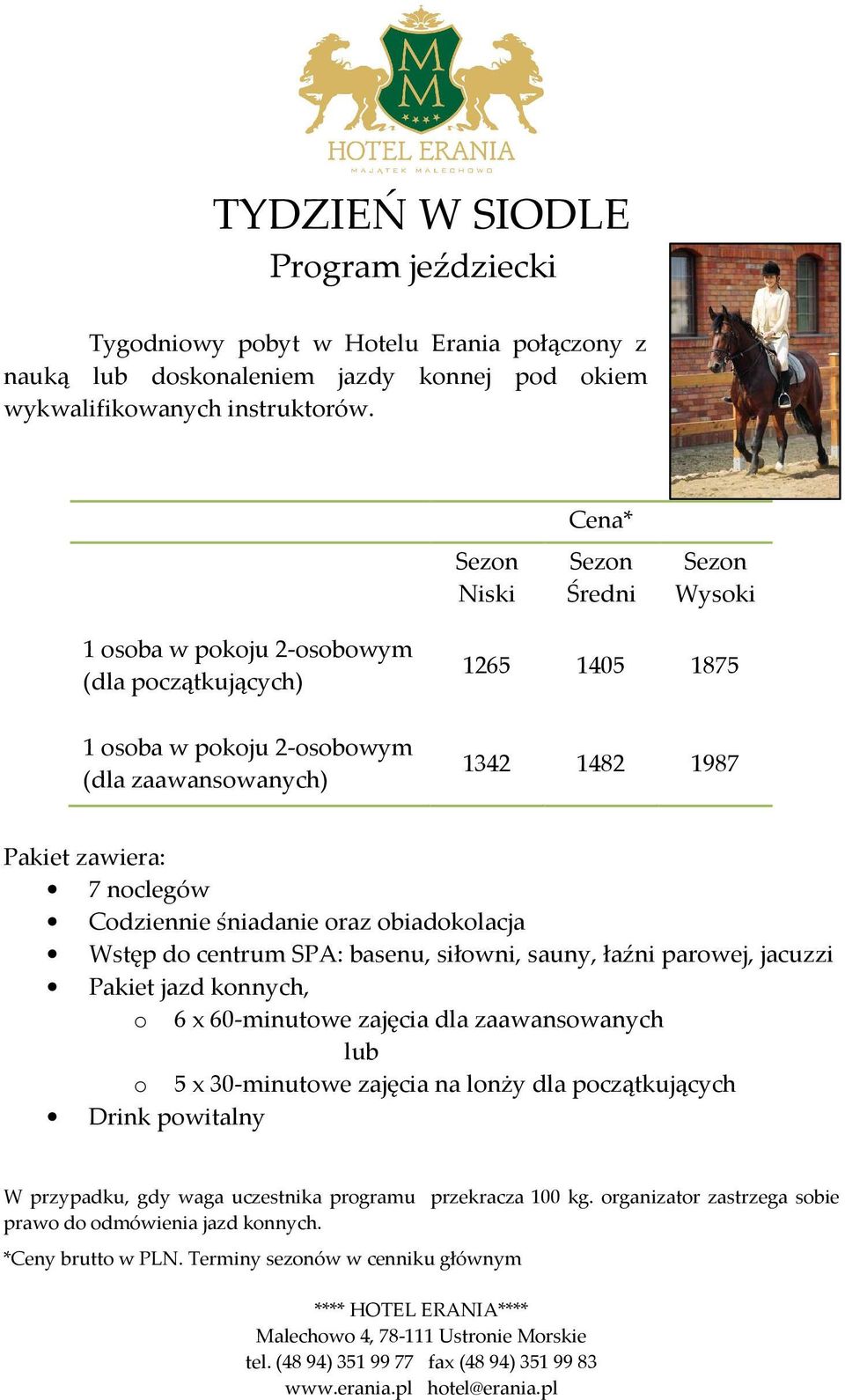 (dla początkujących) 1265 1405 1875 (dla zaawansowanych) 1342 1482 1987 7 noclegów Pakiet jazd konnych, o 6 x 60-minutowe