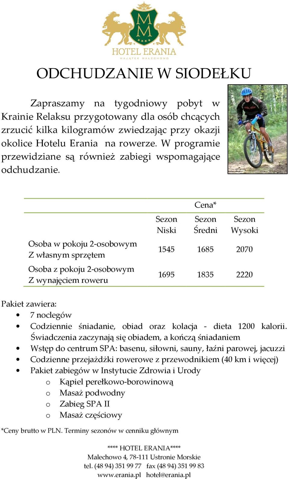 Osoba w pokoju 2-osobowym Z własnym sprzętem Osoba z pokoju 2-osobowym Z wynajęciem roweru 1545 1685 2070 1695 1835 2220 7 noclegów Codziennie śniadanie, obiad oraz kolacja