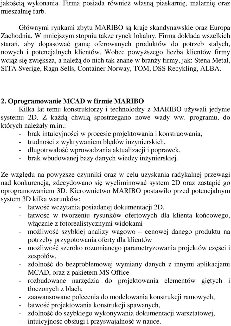 Wobec powyŝszego liczba klientów firmy wciąŝ się zwiększa, a naleŝą do nich tak znane w branŝy firmy, jak: Stena Metal, SITA Sverige, Ragn Sells, Container Norway, TOM, DSS Recykling, ALBA. 2.