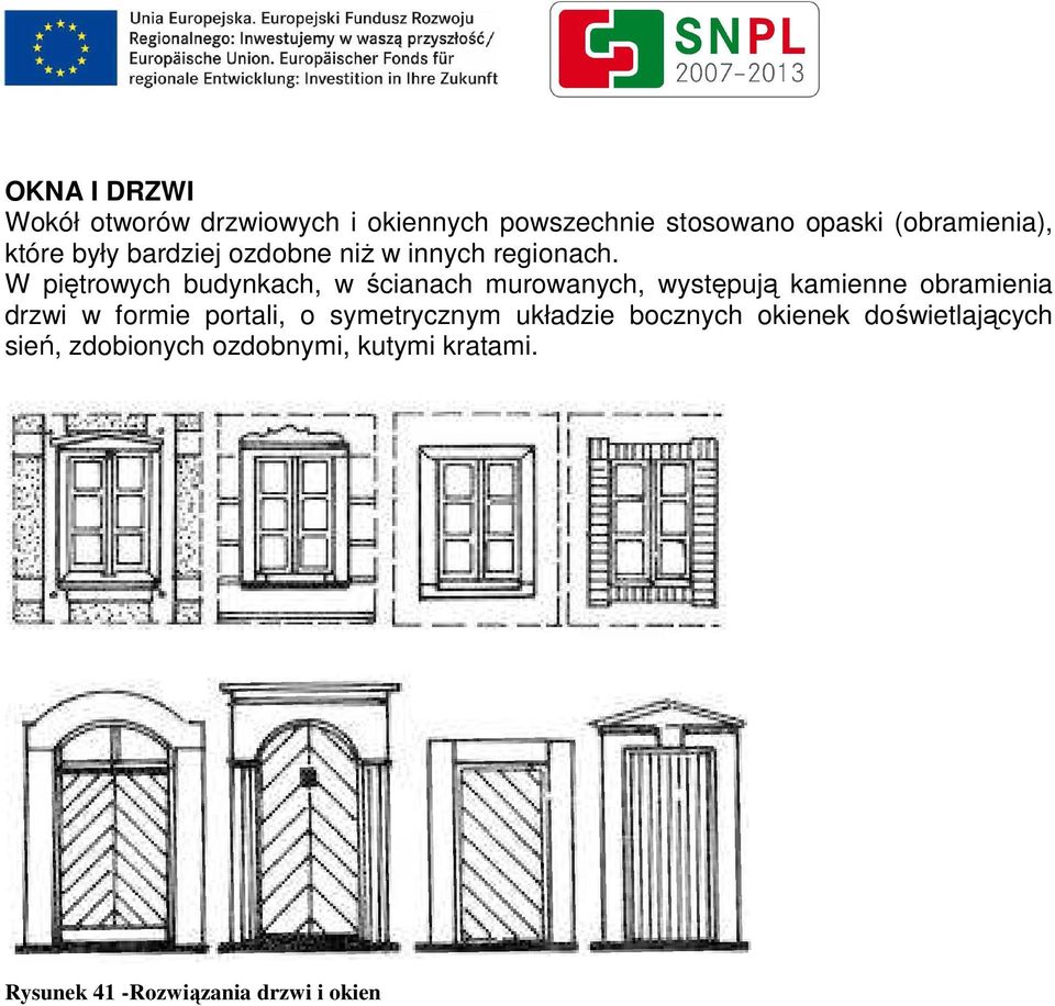 W piętrowych budynkach, w ścianach murowanych, występują kamienne obramienia drzwi w formie