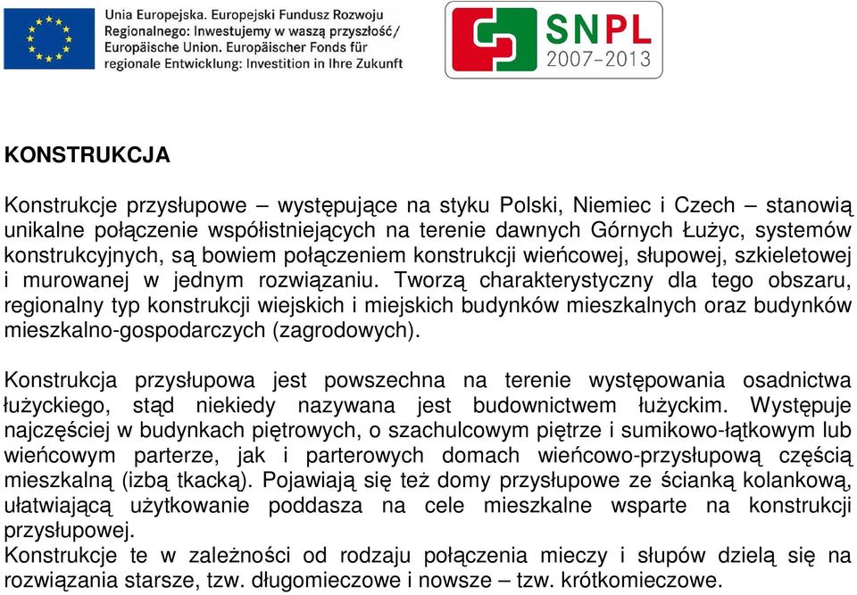 Tworzą charakterystyczny dla tego obszaru, regionalny typ konstrukcji wiejskich i miejskich budynków mieszkalnych oraz budynków mieszkalno-gospodarczych (zagrodowych).